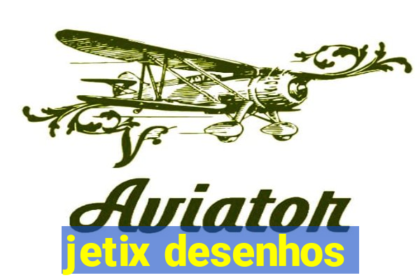 jetix desenhos